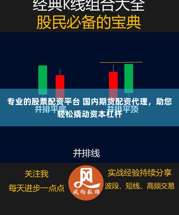 专业的股票配资平台 国内期货配资代理，助您轻松撬动资本杠杆