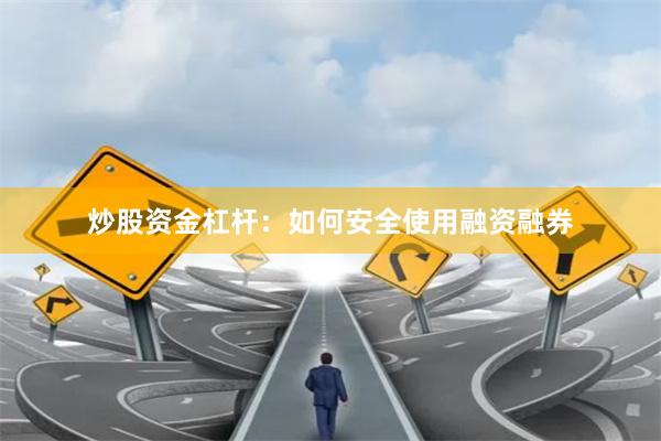 炒股资金杠杆：如何安全使用融资融券