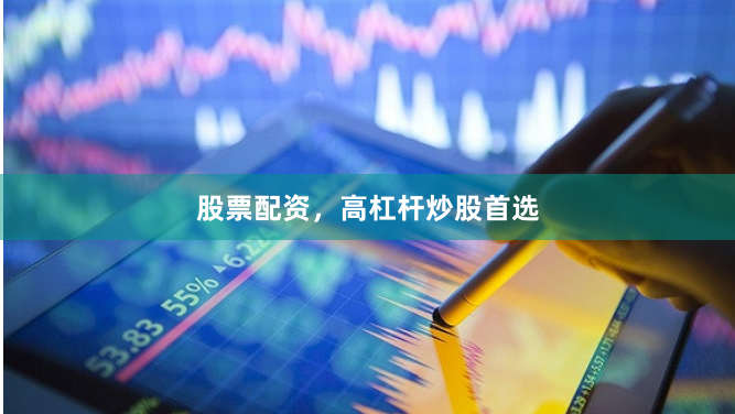股票配资，高杠杆炒股首选