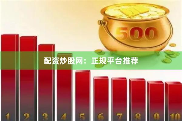配资炒股网：正规平台推荐