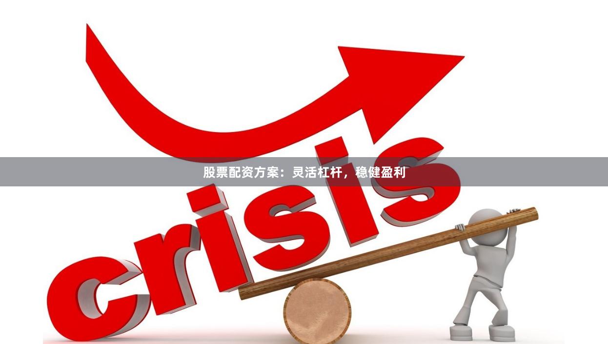 股票配资方案:灵活杠杆,稳健盈利