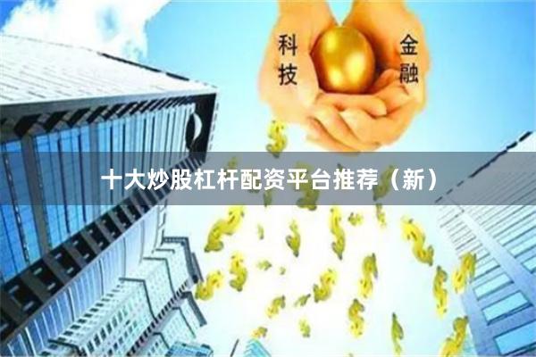 十大炒股杠杆配资平台推荐（新）