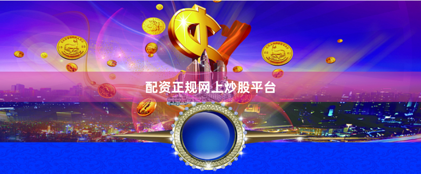 配资正规网上炒股平台